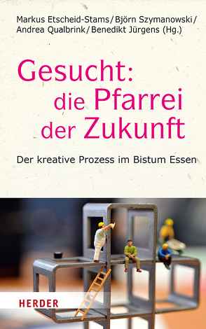 Gesucht: Die Pfarrei der Zukunft von Anuth,  Bernhard Sven, Belz,  Martin, Etscheid-Stams,  Markus, Halfar,  Bernd, Henkelmann,  Andreas, Hoyer,  Birgit, Jürgens,  Benedikt, Kamlage,  Jan-Hendrik, Kappes,  Markus, Meier,  Tobias, Overbeck,  Franz Josef, Potthoff,  Markus, Qualbrink,  Andrea, Reuter,  Wolfgang, Sander,  Hans-Joachim, Szymanowski,  Björn, Wienhardt,  Thomas