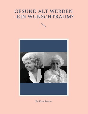 Gesund alt werden – ein Wunschtraum? von Lorenz,  Horst