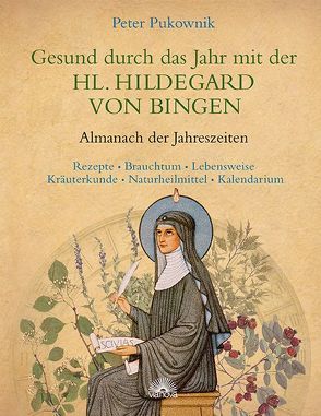 Gesund durch das Jahr mit der HL. HILDEGARD VON BINGEN von Pukownik,  Peter