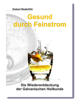 Gesund durch Feinstrom von Gesellschaft für Galvanische Heilkunde e.V., Gisbert,  Niederführ