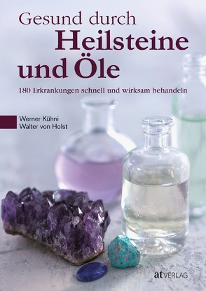 Gesund durch Heilsteine und Öle von Kühni,  Werner, von Holst,  Walter