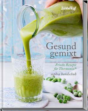 Gesund gemixt – Rezepte für den Thermomix® TM5® TM31 TM6 von Handschuh,  Sophia