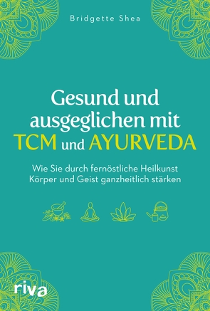 Gesund und ausgeglichen mit TCM und Ayurveda von Shea,  Bridgette