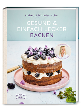 Gesund und einfach lecker backen von Schirmaier-Huber,  Andrea