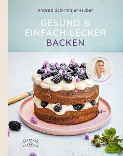 Gesund und einfach lecker backen von Schirmaier-Huber,  Andrea