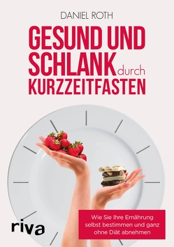 Gesund und schlank durch Kurzzeitfasten von Roth,  Daniel