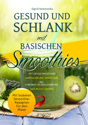 Gesund und Schlank mit Basischen Smoothies von Nesterenko,  Sigrid