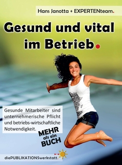 Gesund und vital im Betrieb von Bohnacker,  Sirit, Brenmöhl,  Kerstin, Bretan,  Ovidiu, Breuninger,  Gabriele, Brockmann,  Kathrin, diePUBLIKATIONSwerkstatt, Dreher,  Martin, Ebert,  Caroline, Fraundorfer,  Ruth, Grosser,  Sabine, Jan Gumprecht,  Dr., Janotta,  Hans, Janotta,  Sophie, Klein Breteler,  Eric, Komarek,  Christiane, Langenhorst,  Susanne, Lütjen,  Ilonka, Mischek,  Monika, Molitor,  Olaf, Noske,  Dr.Ingrid, Offermann,  Klaus, Rechthaler,  Sonja, Uhl,  Bernd, Weiß,  Manfred