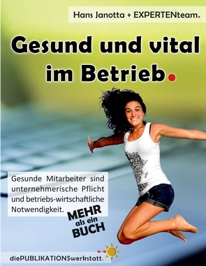 Gesund und vital im Betrieb von Bohnacker,  Sirit, Brenmöhl,  Kerstin, Bretan,  Ovidiu, Breuninger,  Gabriele, Brockmann,  Kathrin, diePUBLIKATIONSwerkstatt, Dreher,  Martin, Ebert,  Caroline, Fraundorfer,  Ruth, Grosser,  Sabine, Jan Gumprecht,  Dr., Janotta,  Hans, Janotta,  Sophie, Klein Breteler,  Eric, Komarek,  Christiane, Langenhorst,  Susanne, Lütjen,  Ilonka, Mischek,  Monika, Molitor,  Olaf, Noske,  Dr.Ingrid, Offermann,  Klaus, Rechthaler,  Sonja, Uhl,  Bernd, Weiß,  Manfred