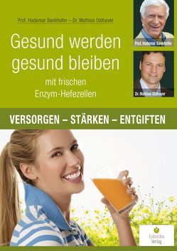 Gesund werden, gesund bleiben mit frischen Enzym-Hefezellen von Bankhofer,  Hademar, Oldhaver,  Mathias