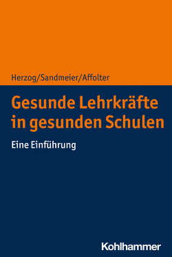 Gesunde Lehrkräfte in gesunden Schulen von Affolter,  Benita, Herzog,  Silvio, Sandmeier,  Antia