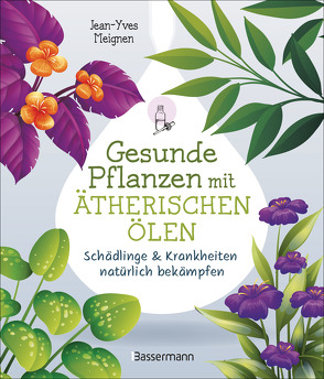 Gesunde Pflanzen mit ätherischen Ölen – Schädlinge & Krankheiten natürlich bekämpfen von Meignen,  Jean-Yves