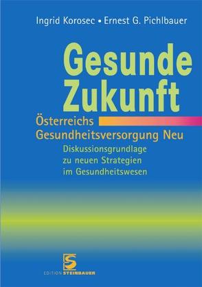 Gesunde Zukunft – Österreichs Gesundheitsversorgung Neu von Korosec,  Ingrid, Pichlbauer,  Ernest G