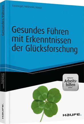 Gesundes Führen mit Erkenntnissen der Glücksforschung – inkl. Arbeitshilfen online von Haupt,  Andreas, Niklewski,  Günter, Ruckriegel,  Karlheinz