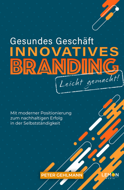 Gesundes Geschäft – innovatives Branding leicht gemacht von Gehlmann,  Peter