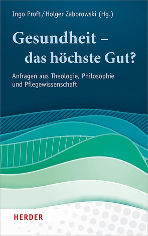 Gesundheit – das höchste Gut? von Baranzke,  Heike, Brandenburg,  Hermann, Fischer,  Nils, Gruber,  Margareta, Heereman,  Franziskus von, Hülsken–Giesler,  Manfred, Kohlen,  Helen, Nauer,  Doris, Nover,  Sabine, Proft,  Ingo, Reuter,  Wolfgang, Rheinbay,  Paul, Rüttenauer,  Alban, Sailer-Pfister,  Sonja, Sirsch,  Erika, Weidner,  Frank, Zaborowski,  Holger