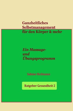 Gesundheit / Ganzheitliches Selbstmanagement für den Körper & mehr – Ratgeber Gesundheit 2 von Heilmann,  Sabine