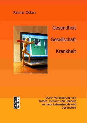 Gesundheit, Gesellschaft, Krankheit – durch Veränderung von Wissen, Denken und Handeln zu mehr Lebensfreude und Gesundheit von DeBehr,  Verlag, Ocken,  Raimar