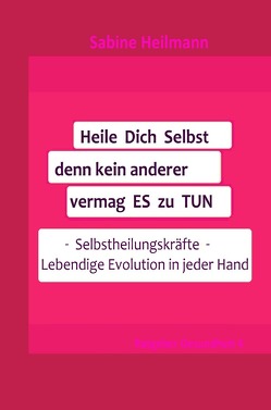 Gesundheit / Heile dich selbst, denn kein anderer vermag es zu tun von Heilmann,  Sabine