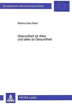 Gesundheit ist Alles und alles ist Gesundheit von Belz-Merk,  Martina