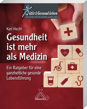 Gesundheit ist mehr als Medizin von Hecht,  Prof. med. Dr. med. habil Karl