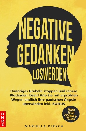 Gesundheit / Negative Gedanken loswerden: Unnötiges Grübeln stoppen und innere Blockaden lösen! Wie Sie mit erprobten Wegen endlich Ihre panischen Ängste überwinden inkl. BONUS von Kirsch,  Mariella