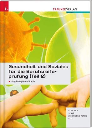 Gesundheit und Soziales für die Berufsreifeprüfung (Teil 2) Psychologie und Recht von Jabornegg-Altenfels,  Markus, Koschka,  Ingrid, Spalt,  Ingrid