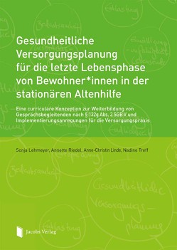 Gesundheitliche Versorgungsplanung für die letzte Lebensphase von Bewohner*innen in der stationären Altenhilfe von Lehmeyer,  Sonja, Linde,  Anne-Christin, Riedel,  Annette, Treff,  Nadine