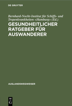 Gesundheitlicher Ratgeber für Auswanderer von Bernhard-Nocht-Institut für Schiffs- und Tropenkrankheiten Hamburg