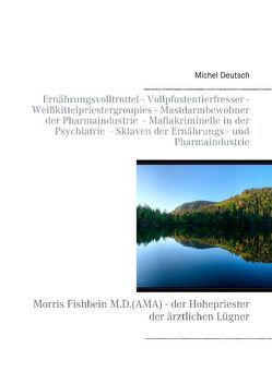 Gesundheitsarschgeigen – Ernährungsvolltrottel – Vollpfostentierfresser – Weißkittelpriestergroupies – Mastdarmbewohner der Pharmaindustrie  – Mafiakriminelle in der Psychiatrie  – Sklaven der Ernährungs- und Pharmaindustrie von Deutsch,  Michel