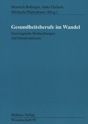 Gesundheitsberufe im Wandel von Bollinger,  Heinrich, Gerlach,  Anke, Pfadenhauer,  Michaela