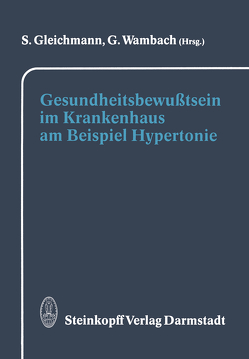 Gesundheitsbewußtsein im Krankenhaus am Beispiel Hypertonie von Gleichmann,  S., Wambach,  G.