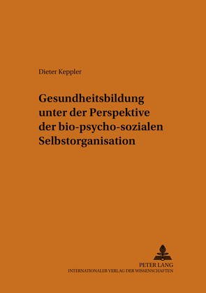 Gesundheitsbildung unter der Perspektive der bio-psycho-sozialen Selbstorganisation von Keppler,  Dieter