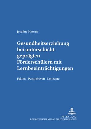 Gesundheitserziehung bei unterschichtgeprägten Förderschülern mit Lernbeeinträchtigungen von Maurus,  Josefine