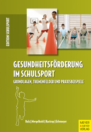 Gesundheitsförderung im Schulsport von Balz,  Eckart, Erlemeyer,  Reinhard, Kastrup,  Valerie, Mergelkuhl,  Tim