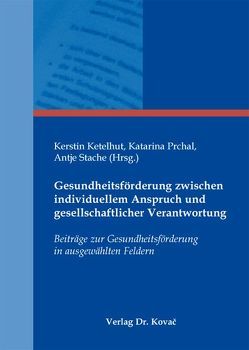 Gesundheitsförderung zwischen individuellem Anspruch und gesellschaftlicher Verantwortung von Ketelhut,  Kerstin, Prchal,  Katarina, Stache,  Antje