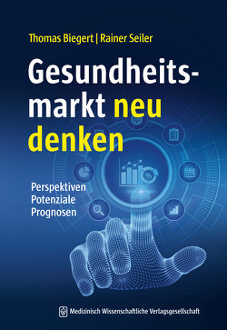 Gesundheitsmarkt neu denken von Biegert,  Thomas, Seiler,  Rainer