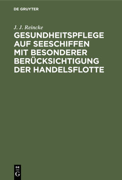 Gesundheitspflege auf Seeschiffen mit besonderer Berücksichtigung der Handelsflotte von Reincke,  J. J.