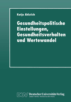 Gesundheitspolitische Einstellungen, Gesundheitsverhalten und Wertewandel von Ahlstich,  Katja