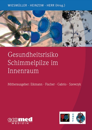 Gesundheitsrisiko Schimmelpilze im Innenraum von Eikmann,  Thomas, Fischer,  Guido, Gabrio,  Thomas, Heinzow,  Birger, Herr,  Caroline, Szewzyk,  Regine, Wiesmüller,  Gerhard Andreas