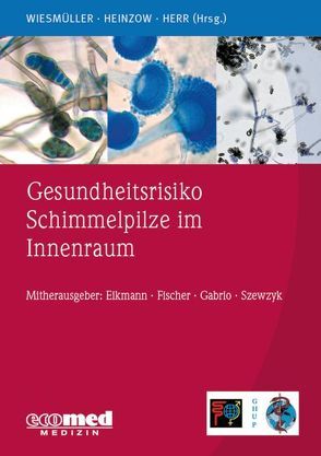 Gesundheitsrisiko Schimmelpilze im Innenraum von Eikmann,  Thomas, Fischer,  Guido, Gabrio,  Thomas, Heinzow,  Birger, Herr,  Caroline, Szewzyk,  Regine, Wiesmüller,  Gerhard Andreas