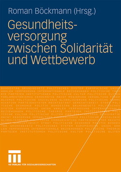 Gesundheitsversorgung zwischen Solidarität und Wettbewerb von Böckmann,  Roman