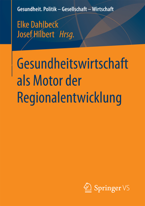 Gesundheitswirtschaft als Motor der Regionalentwicklung von Dahlbeck,  Elke, Hilbert,  Josef