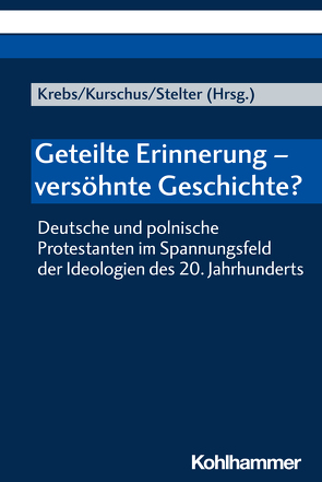 Geteilte Erinnerung – versöhnte Geschichte? von Greschat,  Martin, Jasinski,  Grzegorz, Jochmann,  Werner, Kiec,  Olgierd, Klaczkow,  Jaroslaw, Kossert,  Andreas, Krebs,  Bernd, Kurschus,  Annette, Meckel,  Markus, Samiec,  Jerzy, Stelter,  Dirk, Wojtowicz,  Andrzej