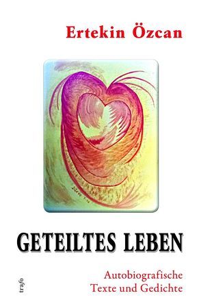 Geteiltes Leben. Autobiografische Texte und Gedichte von Özcan,  Ertekin