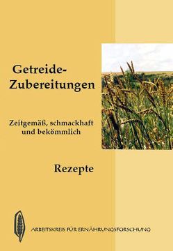 Getreide-Zubereitungen – zeitgemäß, schmackhaft und bekömmlich