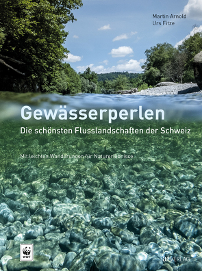 Gewässerperlen – die schönsten Flusslandschaften der Schweiz von Arnold,  Martin, Bamatter,  Lukas, Fitze,  Urs, Soteras,  Eduardo, Zumstein,  Ralf