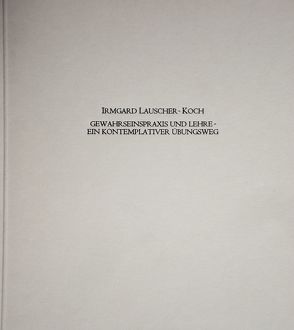 Gewahrseinspraxis und Lehre – Ein Kontemplativer Übungsweg von Burgeff,  Karl, Gnatzy,  Martina, Lauscher-Koch,  Irmgard