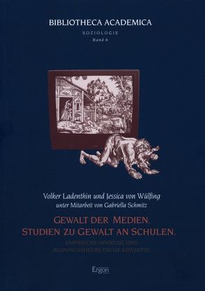 Gewalt der Medien. Studien zu Gewalt an Schulen von Ladenthin,  Volker, Schmitz,  Gabriella, Wülfing,  Jessica von