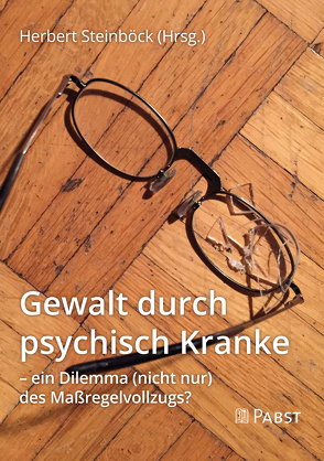 Gewalt durch psychisch Kranke – ein Dilemma (nicht nur) des Maßregelvollzugs? von Steinböck,  Herbert